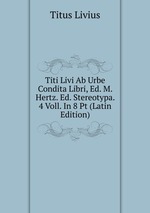 Titi Livi Ab Urbe Condita Libri, Ed. M. Hertz. Ed. Stereotypa. 4 Voll. In 8 Pt (Latin Edition)