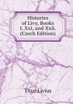Histories of Livy, Books I, Xxi, and Xxii. (Czech Edition)