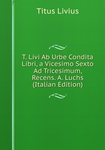 T. Livi Ab Urbe Condita Libri, a Vicesimo Sexto Ad Tricesimum, Recens. A. Luchs (Italian Edition)
