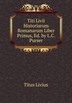 Titi Livii Historiarum Romanarum Liber Primus, Ed. by L.C. Purser
