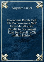 L`economia Rurale Dell` Et Prenormanna Nell` Italia Meridionale: (Studii Su Documenti Editi Dei Secoli Ix-Xi) (Italian Edition)