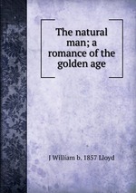The natural man; a romance of the golden age