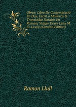 Obres: Libre De Contemplaci En Deu, Escrit a Mallorca & Transladat Darabic En Roman Vulgar Dever Lany M.Cc.Lxxxij (Catalan Edition)