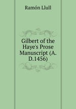 Gilbert of the Haye`s Prose Manuscript (A.D.1456)