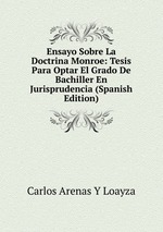 Ensayo Sobre La Doctrina Monroe: Tesis Para Optar El Grado De Bachiller En Jurisprudencia (Spanish Edition)