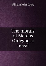 The morals of Marcus Ordeyne, a novel