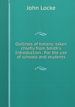 Outlines of botany: taken chiefly from Smith`s Introduction . For the use of schools and students