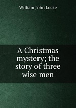 A Christmas mystery; the story of three wise men