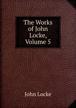 The Works of John Locke, Volume 5