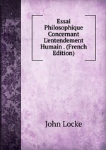 Essai Philosophique Concernant L`entendement Humain . (French Edition)