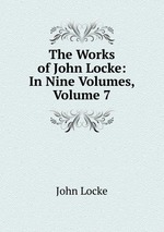 The Works of John Locke: In Nine Volumes, Volume 7
