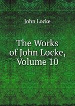 The Works of John Locke, Volume 10