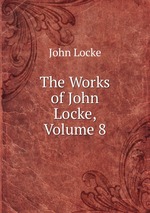 The Works of John Locke, Volume 8