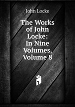 The Works of John Locke: In Nine Volumes, Volume 8