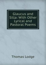 Glaucus and Silla: With Other Lyrical and Pastoral Poems