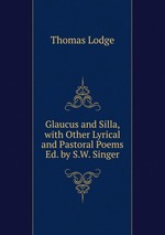 Glaucus and Silla, with Other Lyrical and Pastoral Poems Ed. by S.W. Singer