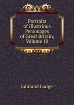 Portraits of Illustrious Personages of Great Britain, Volume 10
