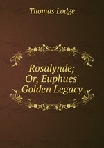 Rosalynde; Or, Euphues` Golden Legacy