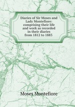 Diaries of Sir Moses and Lady Montefiore: comprising their life and work as recorded in their diaries from 1812 to 1883