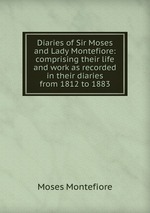 Diaries of Sir Moses and Lady Montefiore: comprising their life and work as recorded in their diaries from 1812 to 1883