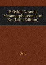 P. Ovidii Nasonis Metamorphoseon Libri Xv. (Latin Edition)