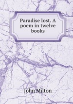 Paradise lost. A poem in twelve books