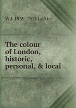 The colour of London, historic, personal, & local