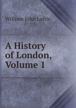 A History of London, Volume 1