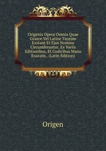 Origenis Opera Omnia Quae Graece Vel Latine Tantum Exstant Et Ejus Nomine Circumferuntur. Ex Variis Editionibus, Et Codicibus Manu Exaratis . (Latin Edition)