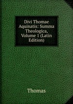 Divi Thomae Aquinatis: Summa Theologica, Volume 1 (Latin Edition)