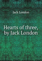 Hearts of three, by Jack London
