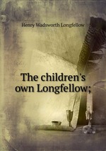 The children`s own Longfellow;