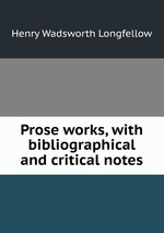 Prose works, with bibliographical and critical notes