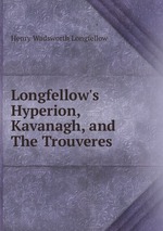 Longfellow`s Hyperion, Kavanagh, and The Trouveres