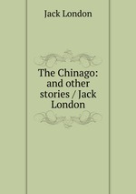 The Chinago: and other stories / Jack London