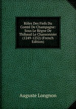 Rles Des Fiefs Du Comt De Champagne: Sous Le Rgne De Thibaud Le Chansonnier (1249-1252) (French Edition)