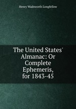 The United States` Almanac: Or Complete Ephemeris, for 1843-45