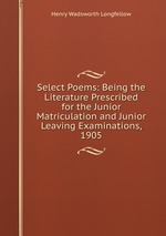 Select Poems: Being the Literature Prescribed for the Junior Matriculation and Junior Leaving Examinations, 1905