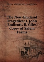 The New-England Tragedies: I. John Endicott. Ii. Giles Corey of Salem Farms
