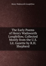 The Early Poems of Henry Wadsworth Longfellow, Collected Mostly from the U.S. Lit. Gazette by R.H. Shepherd