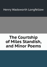 The Courtship of Miles Standish, and Minor Poems