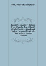 Saggi De` Novellieri Italiani D`ogni Secolo: Tratti Da`pi Celebri Scrittori, Con Brevi Notizie Intorno Alla Vita Di Ciascheduno (Italian Edition)