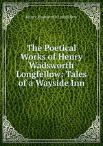 The Poetical Works of Henry Wadsworth Longfellow: Tales of a Wayside Inn