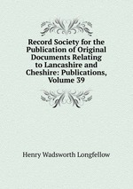 Record Society for the Publication of Original Documents Relating to Lancashire and Cheshire: Publications, Volume 39