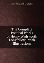 The Complete Poetical Works of Henry Wadsworth Longfellow ; with Illustrations