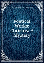 Poetical Works: Christus: A Mystery