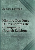 Histoire Des Ducs Et Des Comtes De Champagne . (French Edition)