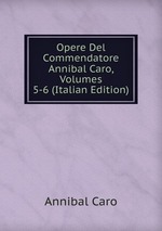 Opere Del Commendatore Annibal Caro, Volumes 5-6 (Italian Edition)