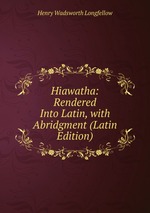 Hiawatha: Rendered Into Latin, with Abridgment (Latin Edition)
