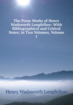 The Prose Works of Henry Wadsworth Longfellow: With Bibliographical and Critical Notes; in Two Volumes, Volume 1